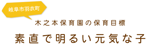 岐阜県羽衣町 木之本保育園の保育目標 「素直で明るい元気な子」